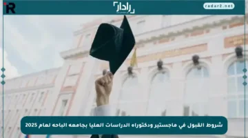شروط القبول في ماجستير ودكتوراه الدراسات العليا بجامعة الباحة لعام 2025